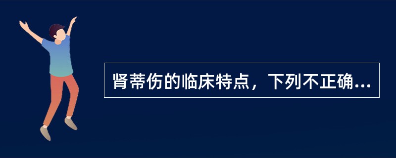 肾蒂伤的临床特点，下列不正确的是（）