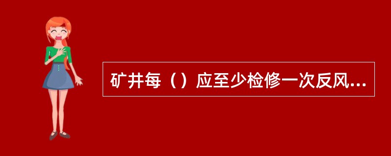 矿井每（）应至少检修一次反风设施。