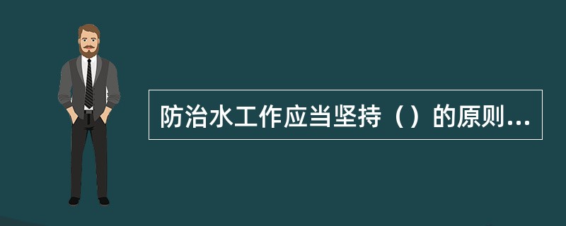 防治水工作应当坚持（）的原则，采取（）综合治理措施。