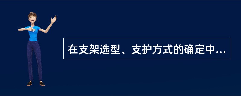 在支架选型、支护方式的确定中，（）起着主导作用。