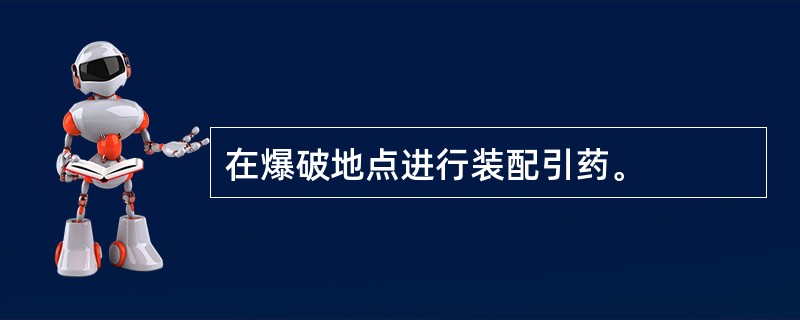 在爆破地点进行装配引药。