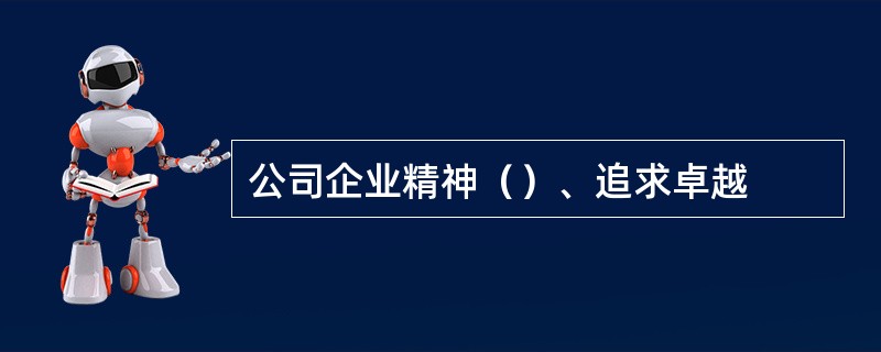 公司企业精神（）、追求卓越
