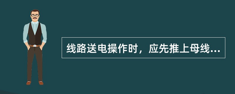 线路送电操作时，应先推上母线侧隔离开关，再推上线路侧隔离开关，最后合上（）