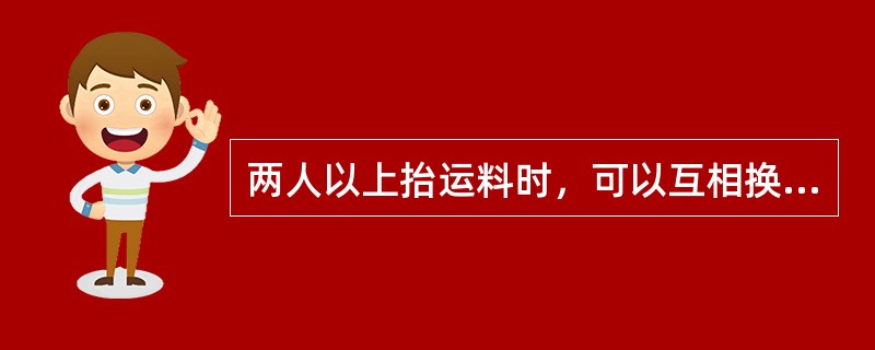 两人以上抬运料时，可以互相换肩。