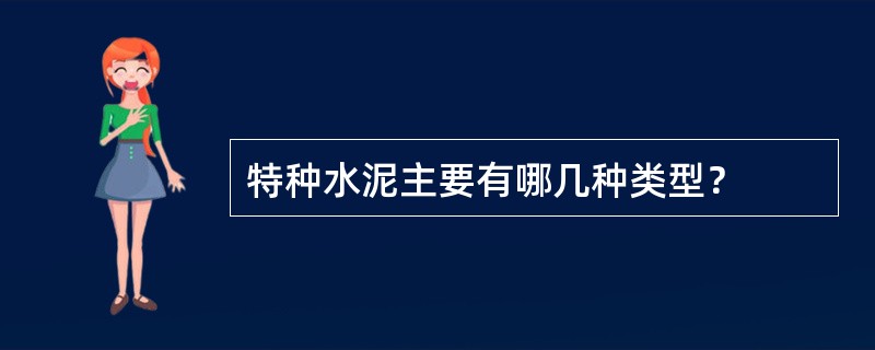 特种水泥主要有哪几种类型？