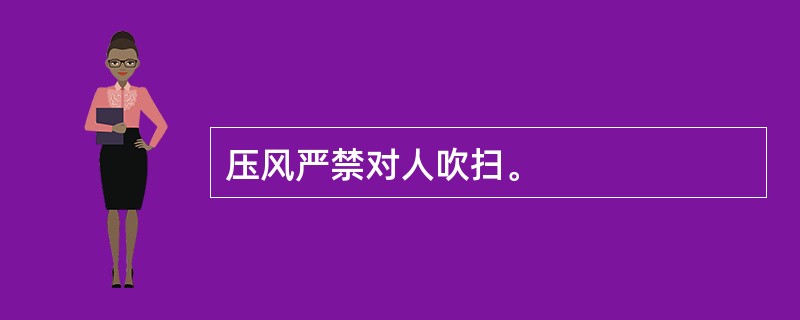 压风严禁对人吹扫。