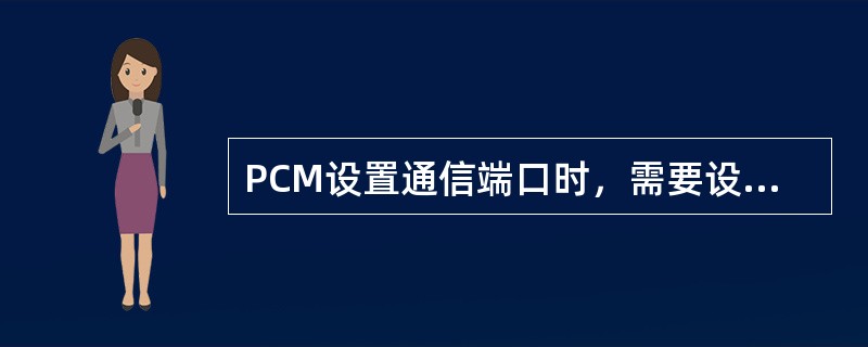 PCM设置通信端口时，需要设置几个网管通道，IP分别是什么？端口类型、通信协仪用