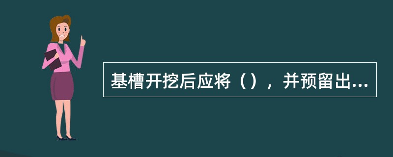 基槽开挖后应将（），并预留出夯实厚度，一般为（）。