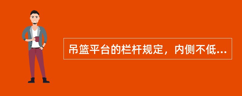 吊篮平台的栏杆规定，内侧不低于多少m，外侧不低于多少m（）