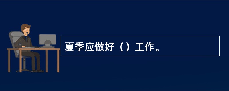 夏季应做好（）工作。