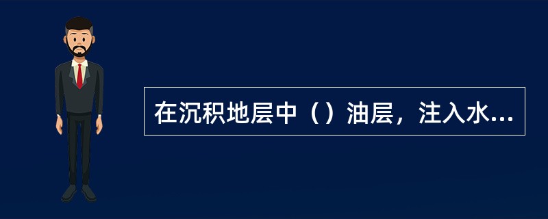 在沉积地层中（）油层，注入水一般在油层内推进状况比较均匀。