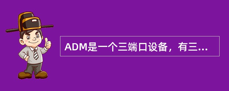 ADM是一个三端口设备，有三个线路口。