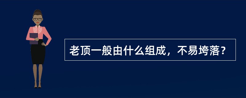 老顶一般由什么组成，不易垮落？