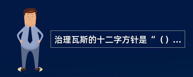 治理瓦斯的十二字方针是“（）以风定产、监测监控”。