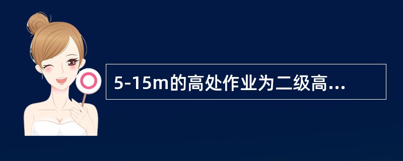 5-15m的高处作业为二级高处作业。（）