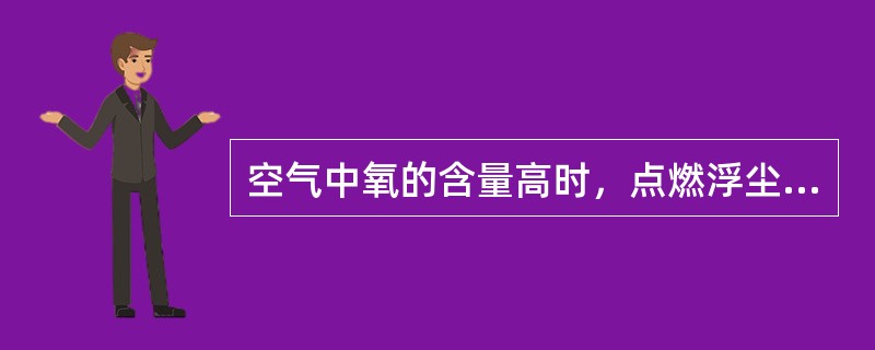 空气中氧的含量高时，点燃浮尘的温度可以降低。