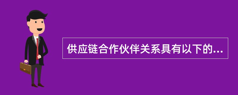 供应链合作伙伴关系具有以下的优点（）