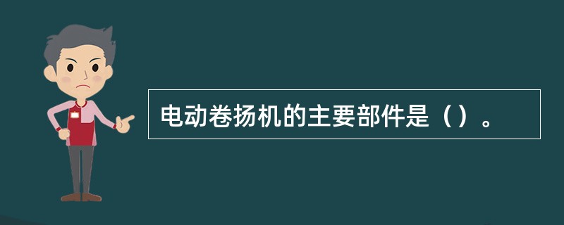 电动卷扬机的主要部件是（）。