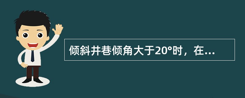 倾斜井巷倾角大于20°时，在耙装机司机前方必须打（）或设挡板，并在耙装机前方增设