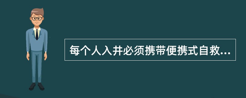 每个人入井必须携带便携式自救器。