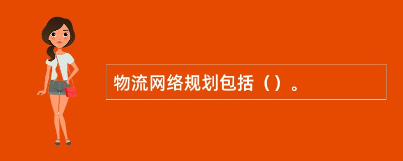 物流网络规划包括（）。