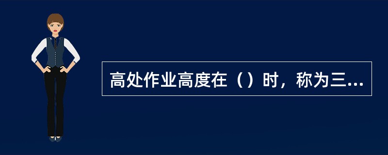 高处作业高度在（）时，称为三级高处作业。