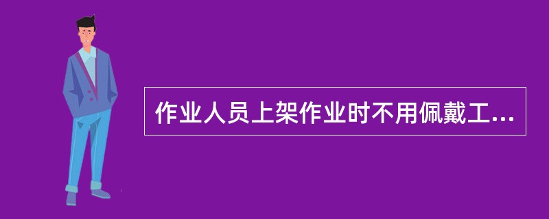 作业人员上架作业时不用佩戴工具袋，工具用后放在架子上。（）