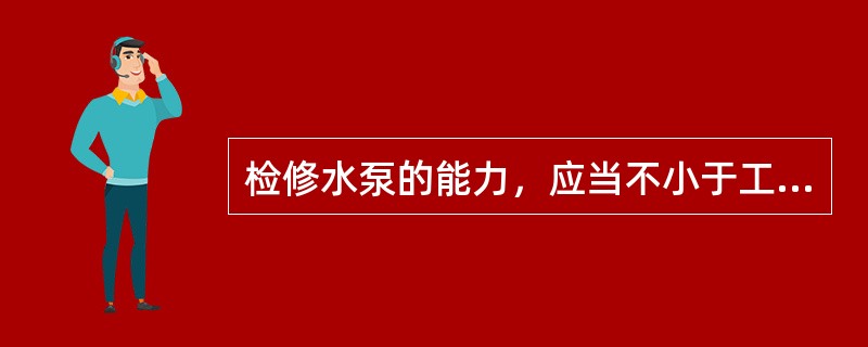 检修水泵的能力，应当不小于工作水泵的能力的（）。