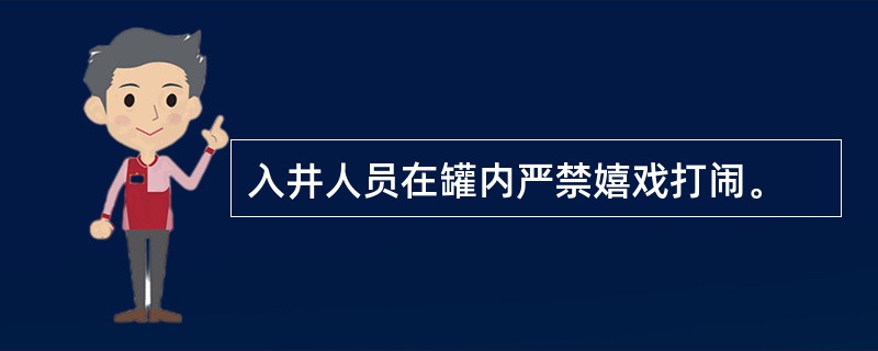 入井人员在罐内严禁嬉戏打闹。