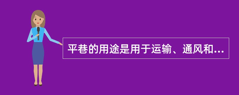 平巷的用途是用于运输、通风和行人等。