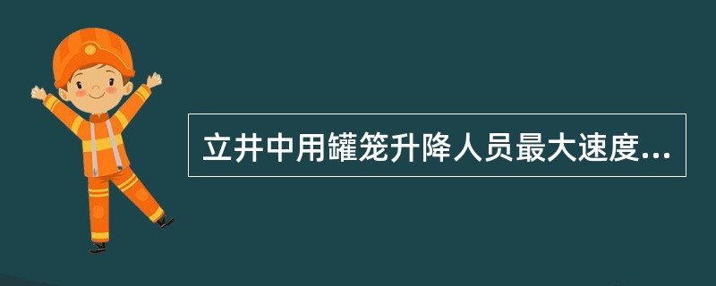 立井中用罐笼升降人员最大速度，最大不得超过（）