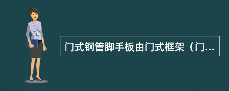 门式钢管脚手板由门式框架（门架）、交叉支撑（十字拉杆）和水平架（平行架、平架）或