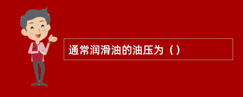 通常润滑油的油压为（）