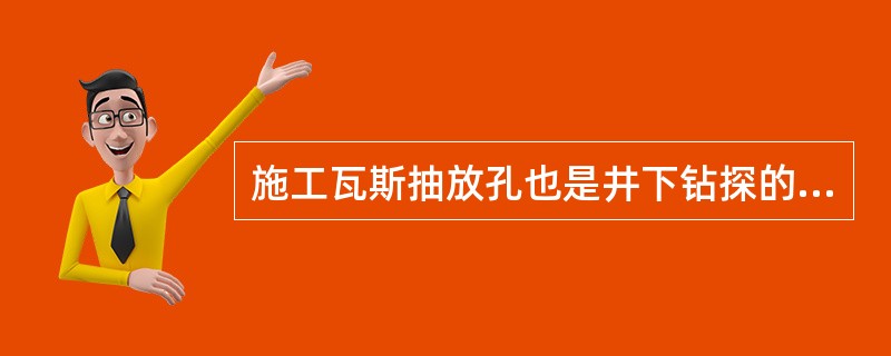 施工瓦斯抽放孔也是井下钻探的一种方式。