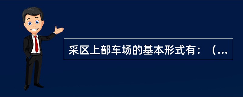 采区上部车场的基本形式有：（）、（）和（）三种。