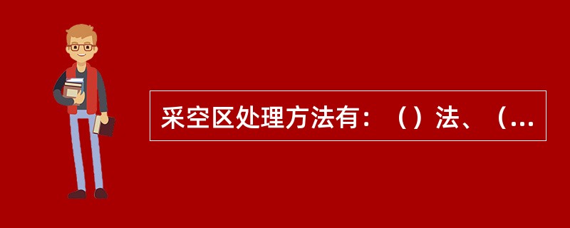 采空区处理方法有：（）法、（）法、刀柱支撑法、缓慢下沉法四种。