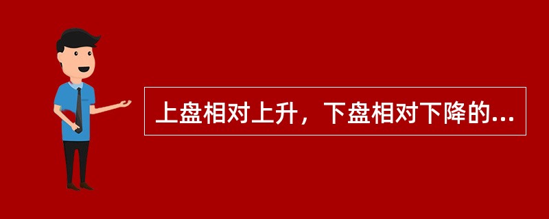上盘相对上升，下盘相对下降的断层称为正断层。