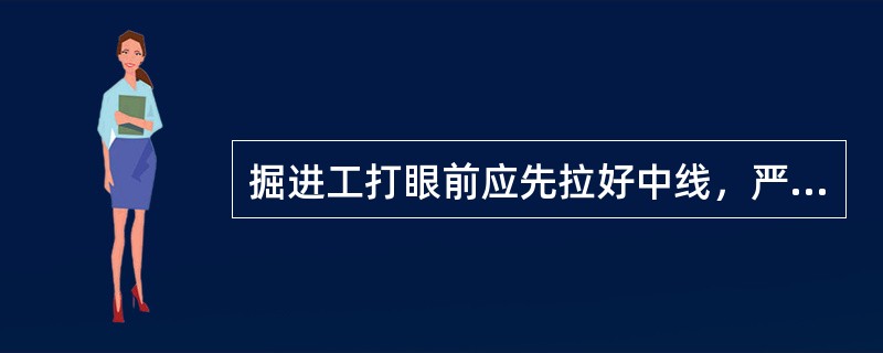 掘进工打眼前应先拉好中线，严格按照爆破图表布眼、按角度要求打眼。