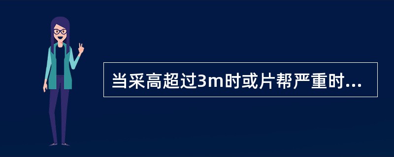 当采高超过3m时或片帮严重时，液压支架（），并（），防止片帮伤人。