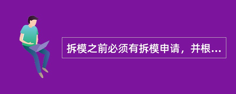 拆模之前必须有拆模申请，并根据同条件养护试块强度记录达到规定时，技术负责人方可批