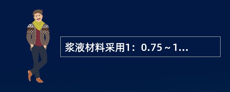 浆液材料采用1：0.75～1：1的水泥单液浆。