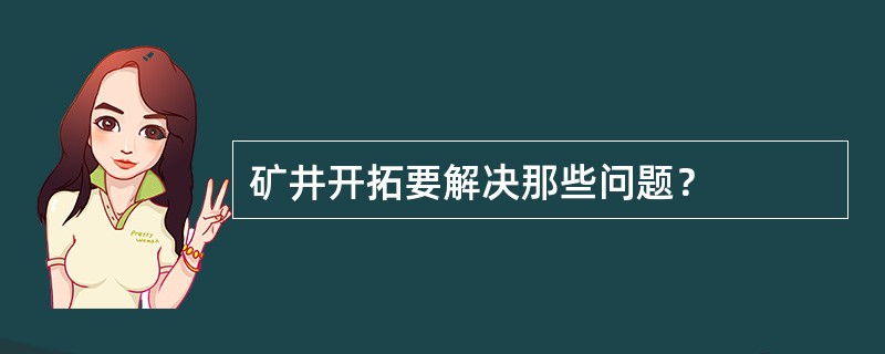 矿井开拓要解决那些问题？
