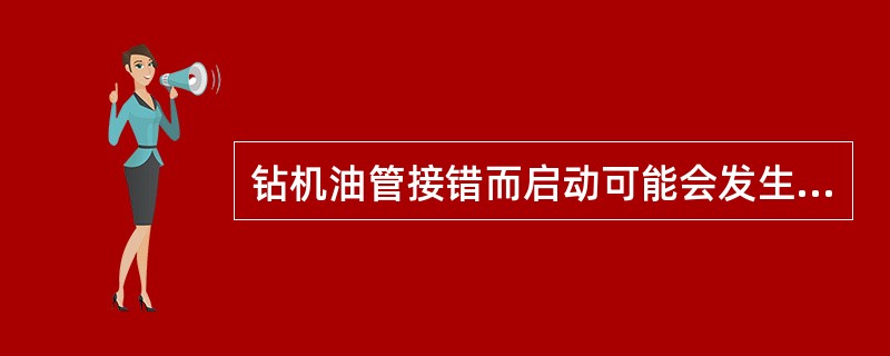 钻机油管接错而启动可能会发生的事故是（）。