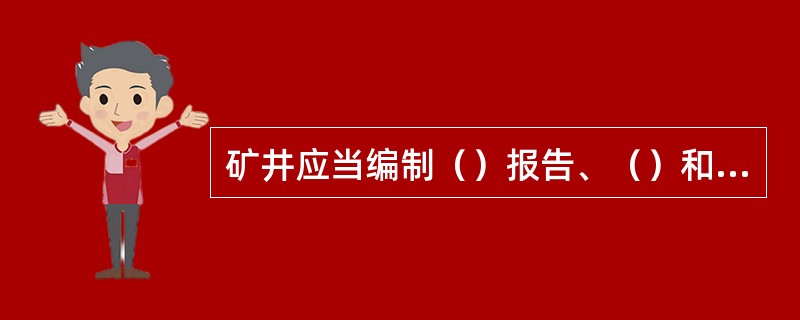 矿井应当编制（）报告、（）和（）报告。井田地质报告、建井设计和建井地质报告应当有