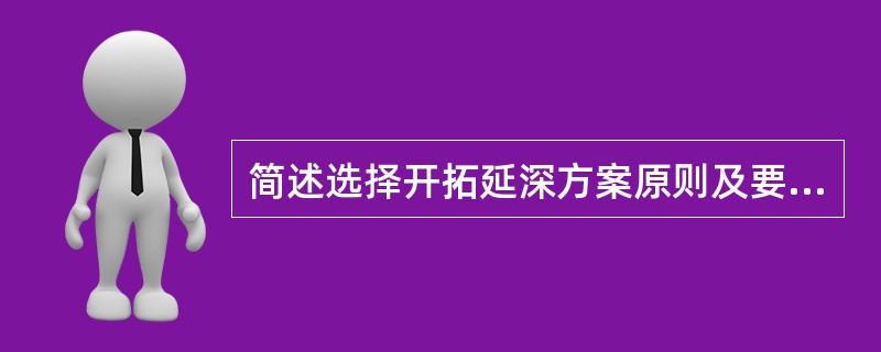 简述选择开拓延深方案原则及要求。