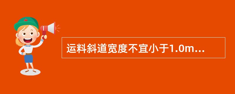 运料斜道宽度不宜小于1.0m，人行斜道宽度不宜小于1.5m。（）