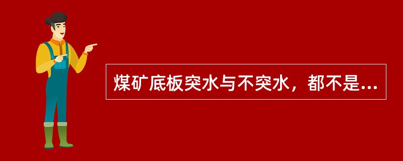 煤矿底板突水与不突水，都不是偶然的，都有其必然规律，下面对矿井突水描述正确的是（