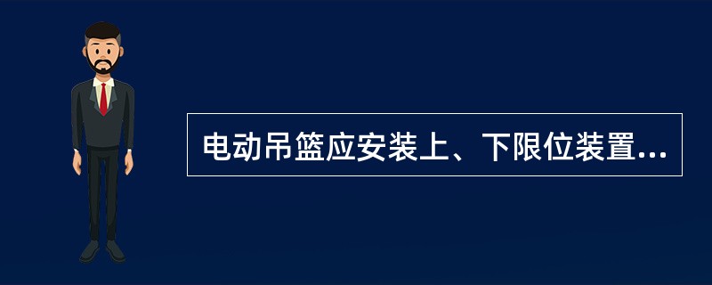 电动吊篮应安装上、下限位装置。（）