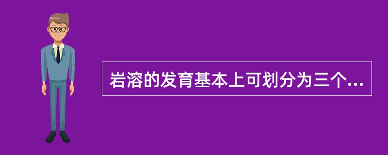 岩溶的发育基本上可划分为三个阶段：（）、快速发展阶段及停滞衰亡阶段。