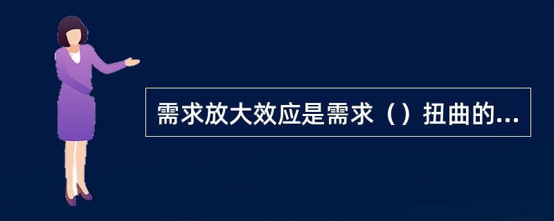 需求放大效应是需求（）扭曲的结果。